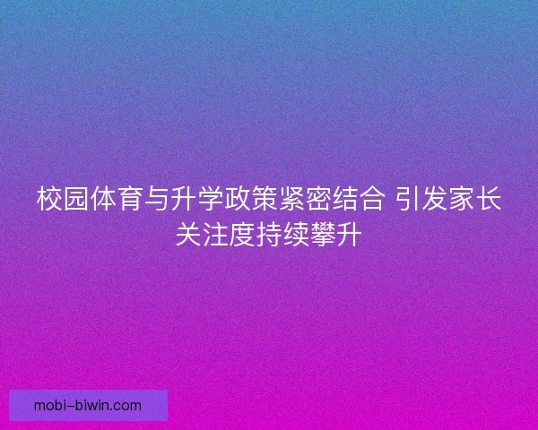 校园体育与升学政策紧密结合 引发家长关注度持续攀升