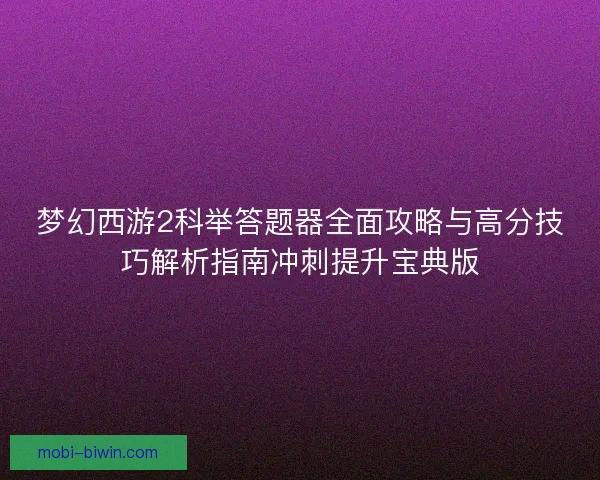 梦幻西游2科举答题器全面攻略与高分技巧解析指南冲刺提升宝典版
