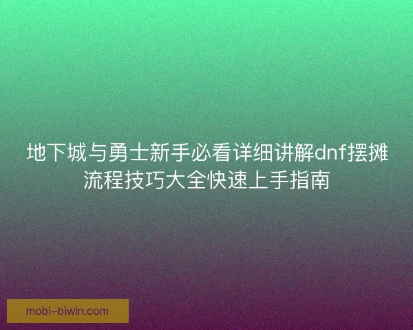 地下城与勇士新手必看详细讲解dnf摆摊流程技巧大全快速上手指南